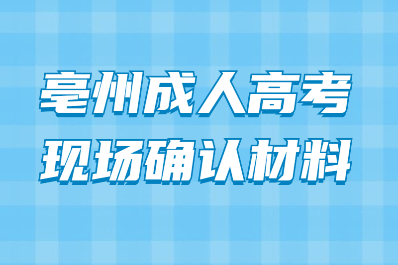 亳州蒙城县成人高考现场确认材料需要哪些?