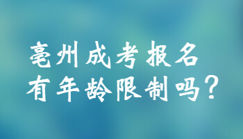 亳州成考报名有年龄限制吗?