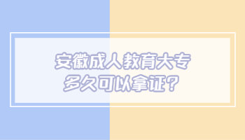 安徽成人教育大专多久可以拿证?