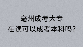 亳州成考大专在读可以成考本科吗?