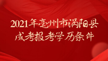 2021年亳州市涡阳县成考报考学历条件